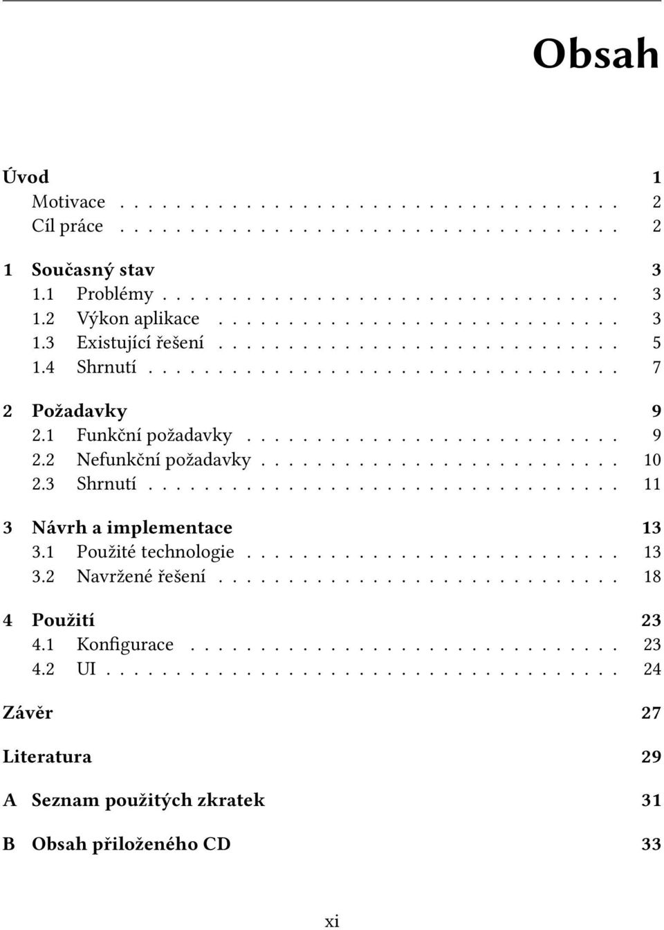 3 Shrnutí.................................. 11 3 Návrh a implementace 13 3.1 Použité technologie........................... 13 3.2 Navržené řešení............................. 18 4 Použití 23 4.