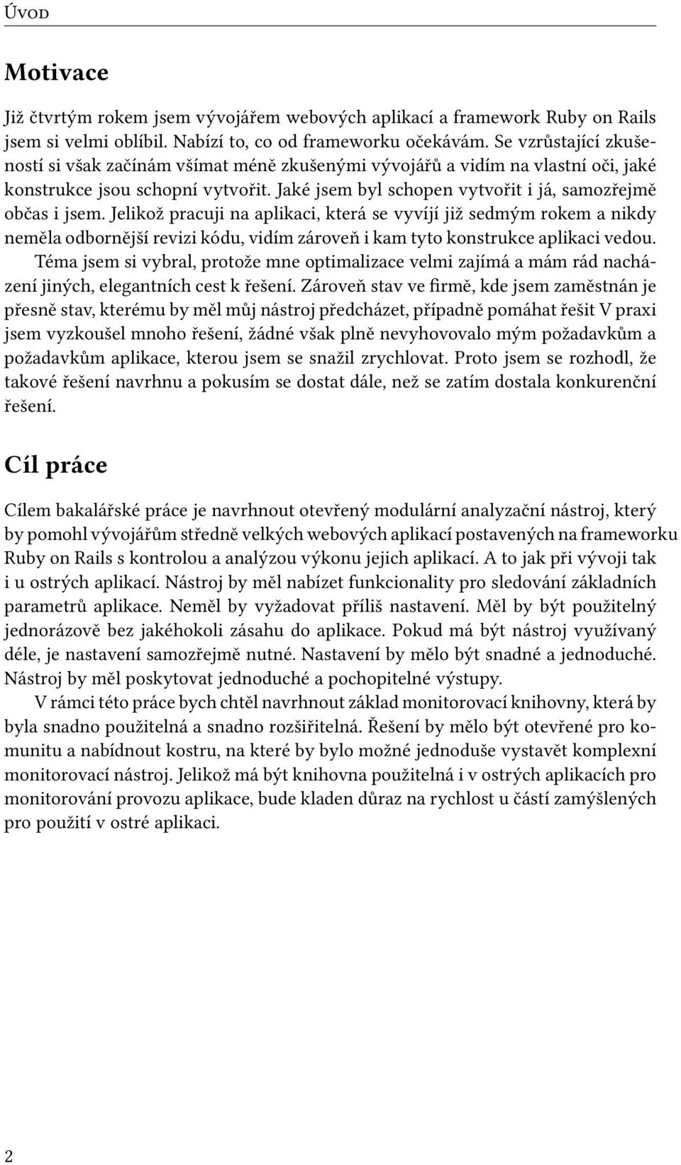 Jelikož pracuji na aplikaci, která se vyvíjí již sedmým rokem a nikdy neměla odbornější revizi kódu, vidím zároveň i kam tyto konstrukce aplikaci vedou.