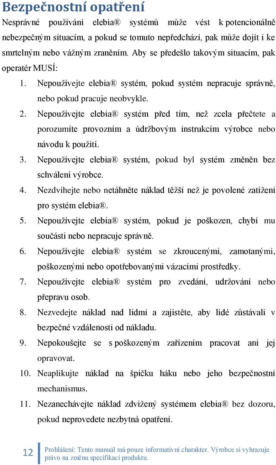 Nepoužívejte elebia systém před tím, než zcela přečtete a porozumíte provozním a údržbovým instrukcím výrobce nebo návodu k použití. 3.