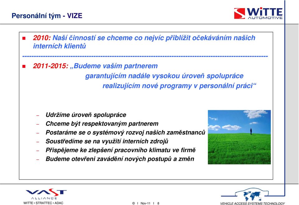 garantujícím nadále vysokou úroveň spolupráce realizujícím nové programy v personální práci Udržíme úroveň spolupráce Chceme být respektovaným