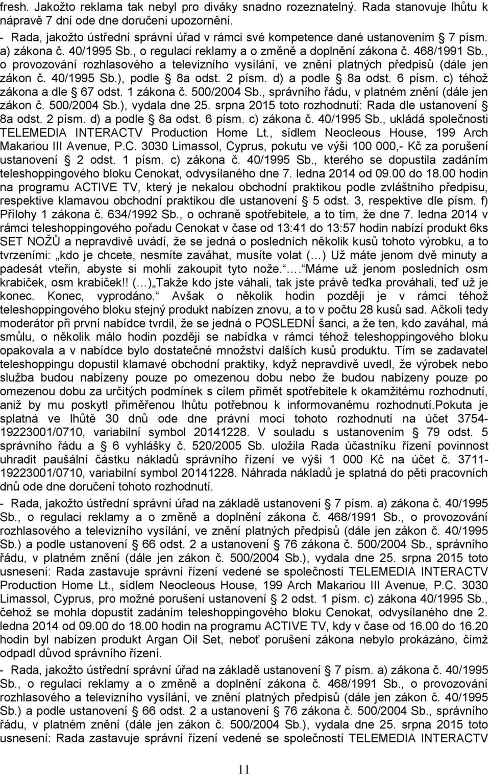 , o provozování rozhlasového a televizního vysílání, ve znění platných předpisů (dále jen zákon č. 40/1995 Sb.), podle 8a odst. 2 písm. d) a podle 8a odst. 6 písm. c) téhož zákona a dle 67 odst.