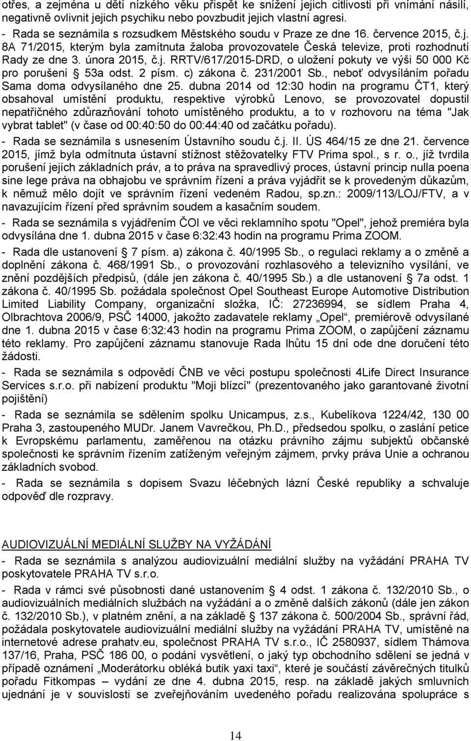 února 2015, č.j. RRTV/617/2015-DRD, o uložení pokuty ve výši 50 000 Kč pro porušení 53a odst. 2 písm. c) zákona č. 231/2001 Sb., neboť odvysíláním pořadu Sama doma odvysílaného dne 25.