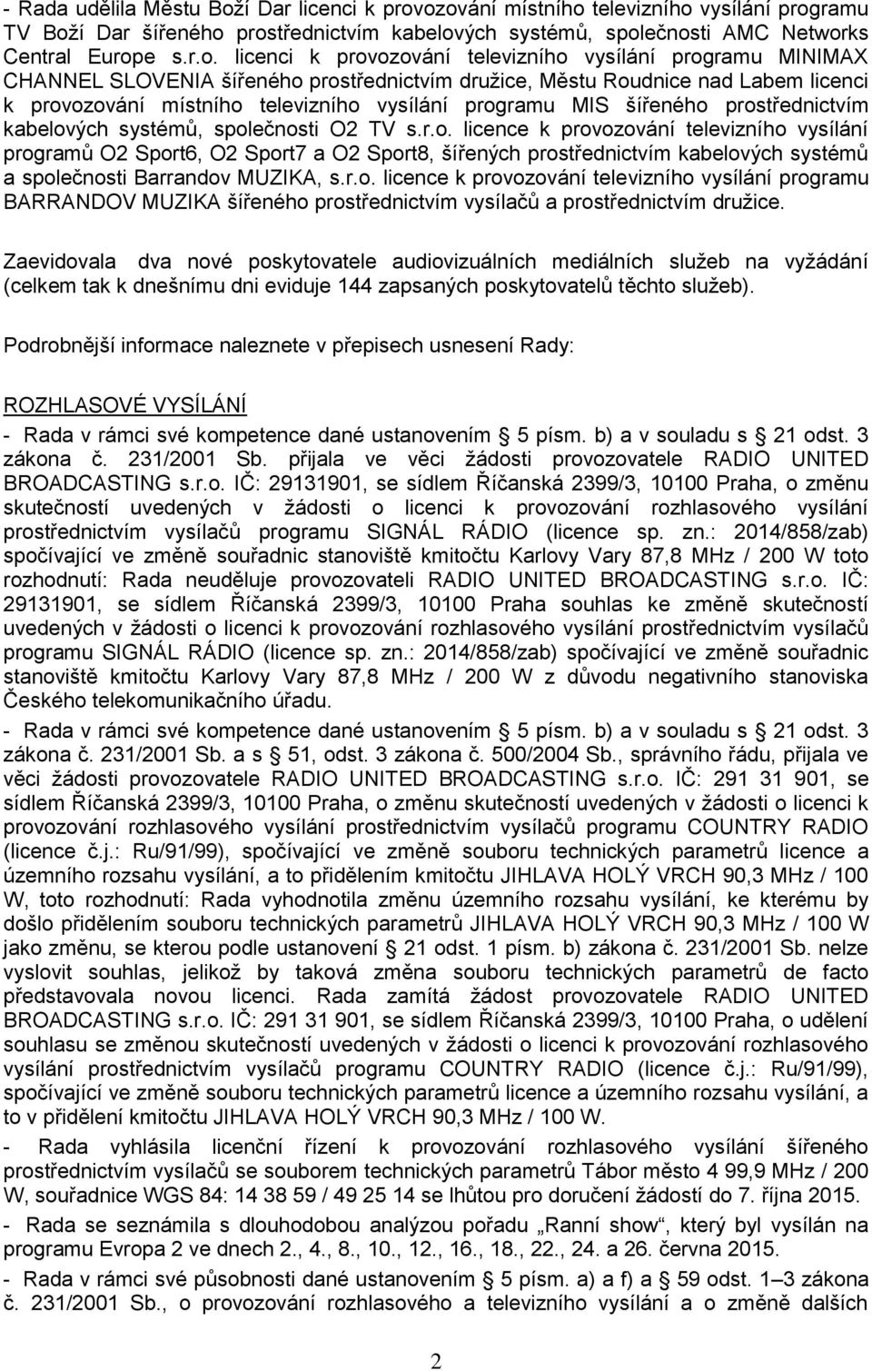 ozování místního televizního vysílání programu TV Boží Dar šířeného prostřednictvím kabelových systémů, společnosti AMC Networks Central Europe s.r.o. licenci k provozování televizního vysílání