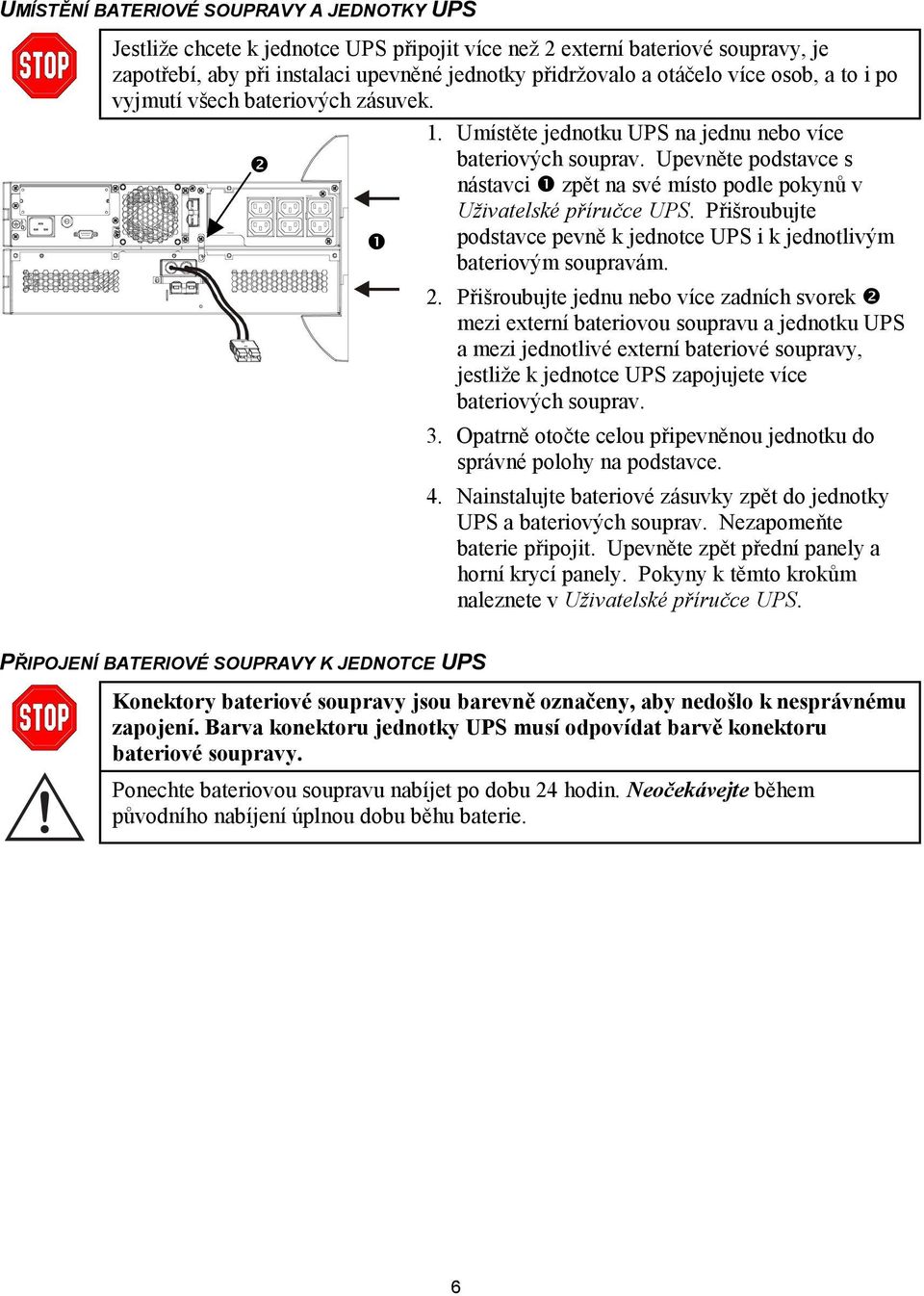 Upevněte podstavce s nástavci # zpět na své místo podle pokynů v Uživatelské příručce UPS. Přišroubujte podstavce pevně k jednotce UPS i k jednotlivým bateriovým soupravám. 2.