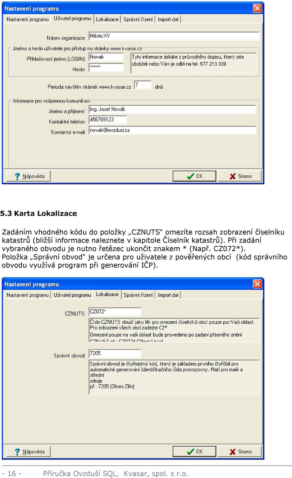 Při zadání vybraného obvodu je nutno řetězec ukončit znakem * (Např. CZ072*).