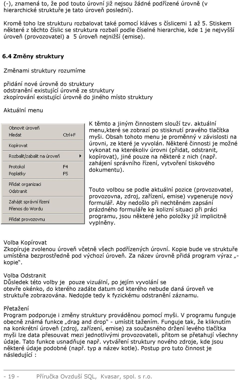 4 Změny struktury Změnami struktury rozumíme přidání nové úrovně do struktury odstranění existující úrovně ze struktury zkopírování existující úrovně do jiného místo struktury Aktuální menu K těmto a