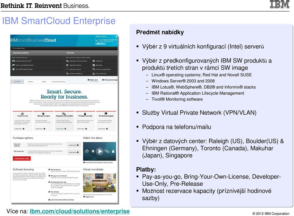 software Služby Virtual Private Network (VPN/VLAN) Podpora na telefonu/mailu Výběr z datových center: Raleigh (US), Boulder(US) & Ehningen (Germany), Toronto (Canada), Makuhar (Japan),