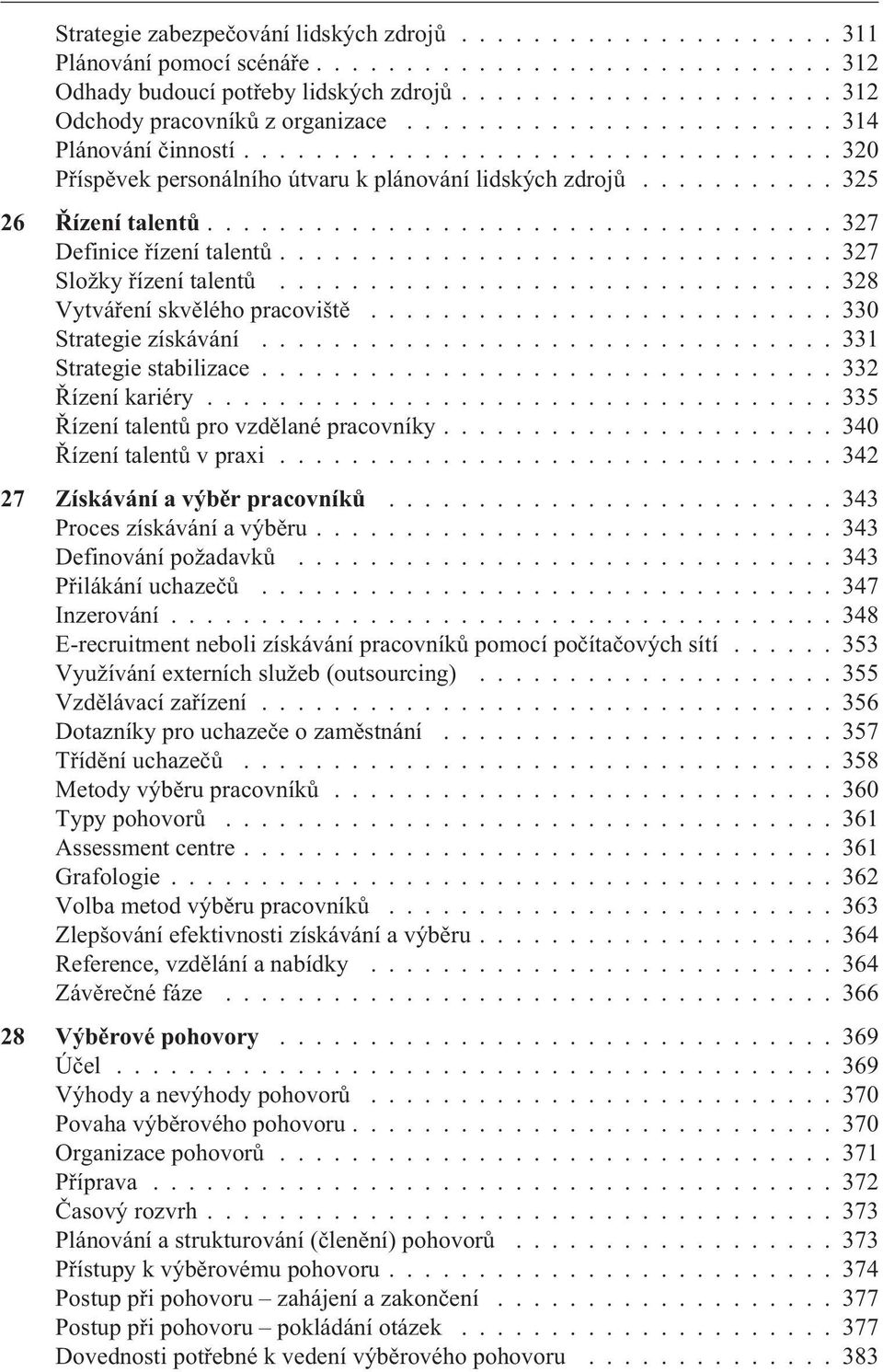 .................................. 327 Definice øízení talentù............................... 327 Složky øízení talentù............................... 328 Vytváøení skvìlého pracovištì.