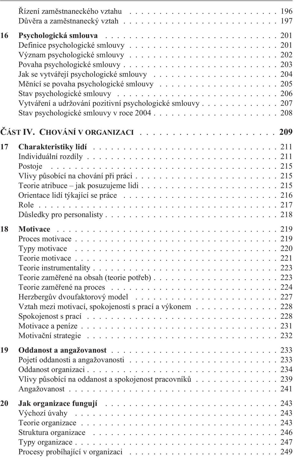 .................... 204 Mìnící se povaha psychologické smlouvy.................... 205 Stav psychologické smlouvy........................... 206 Vytváøení a udržování pozitivní psychologické smlouvy.