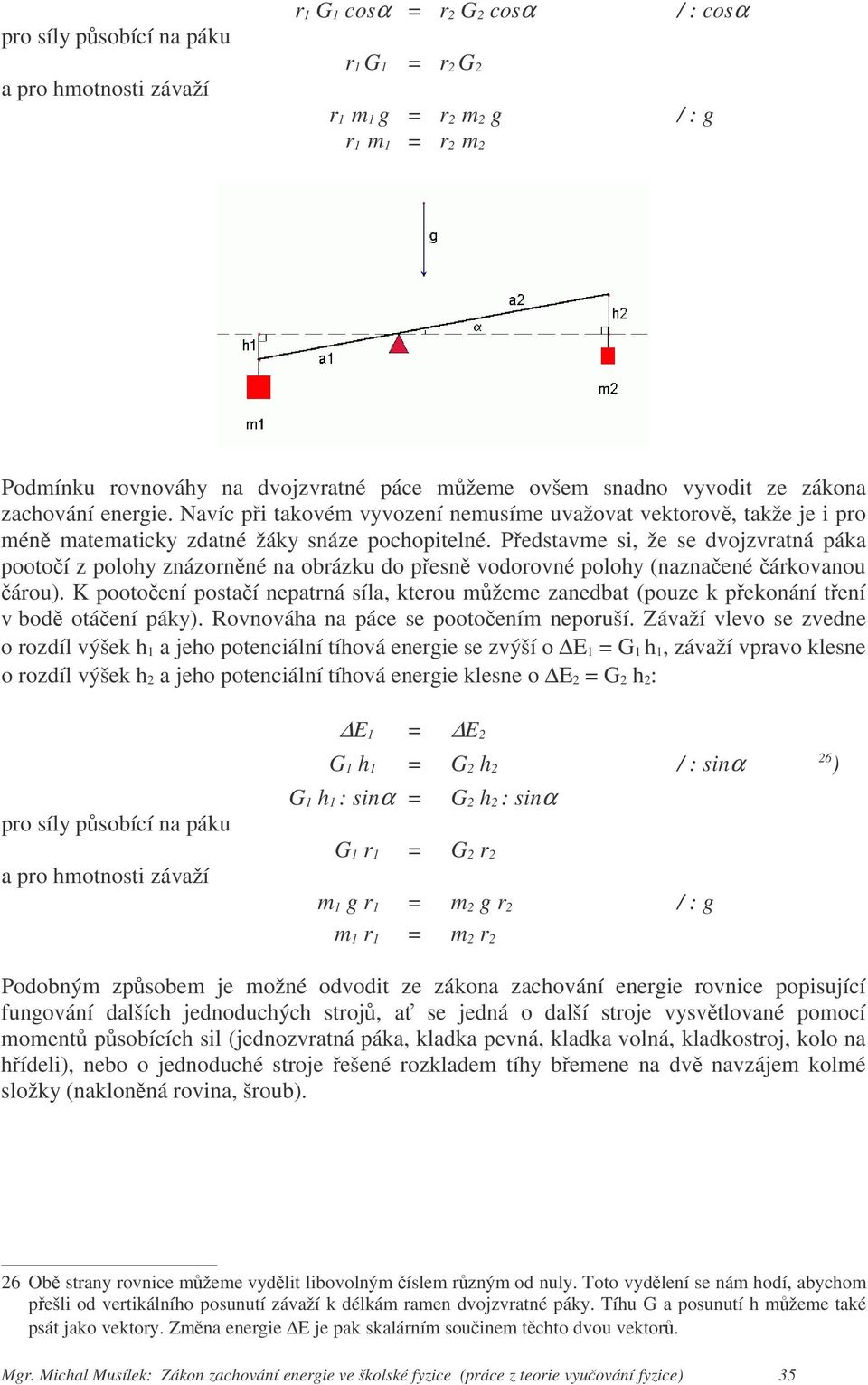 Pedstavme si, že se dvojzvratná páka pootoí z polohy znázornné na obrázku do pesn vodorovné polohy (naznné árkovanou árou).