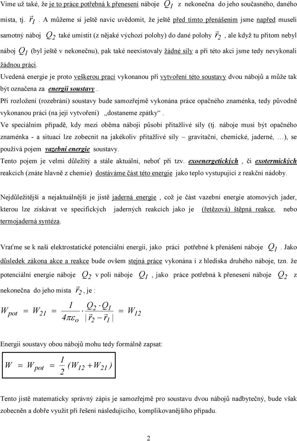 nebyl (byl ještě v nekonečnu, pak také neexstovaly žádné síly a př této akc jsme tedy nevykonal Uvedená energe je proto veškerou prací vykonanou př vytvoření této soustavy dvou nábojů a může tak být