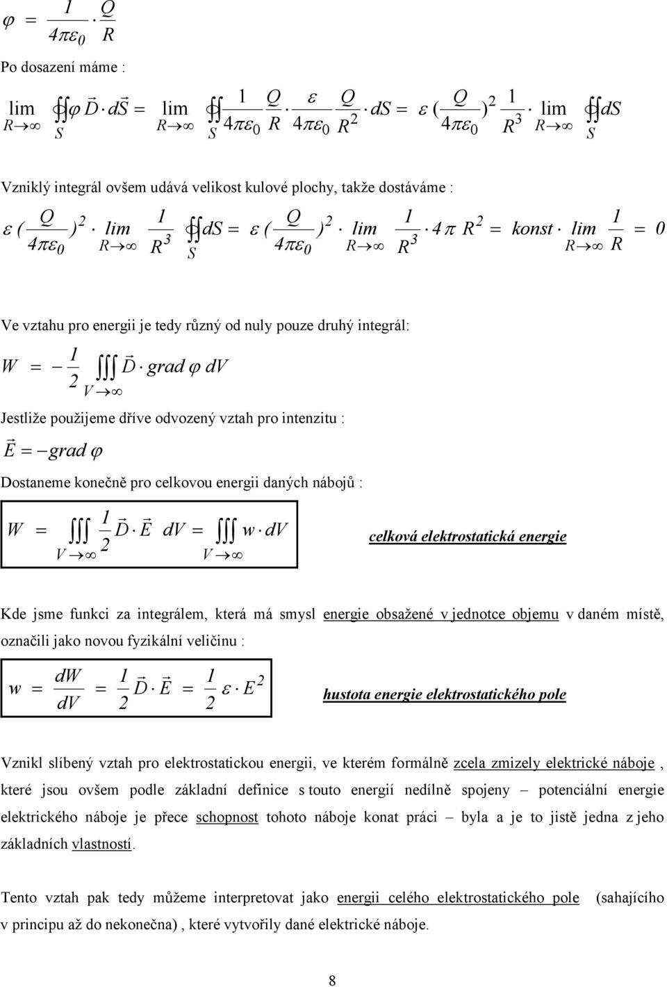 energe obsažené v jednotce objemu v daném místě, označl jako novou fyzkální velčnu : w d d D E E hustota energe elektrostatckého pole znkl slíbený vztah pro elektrostatckou energ, ve kterém formálně