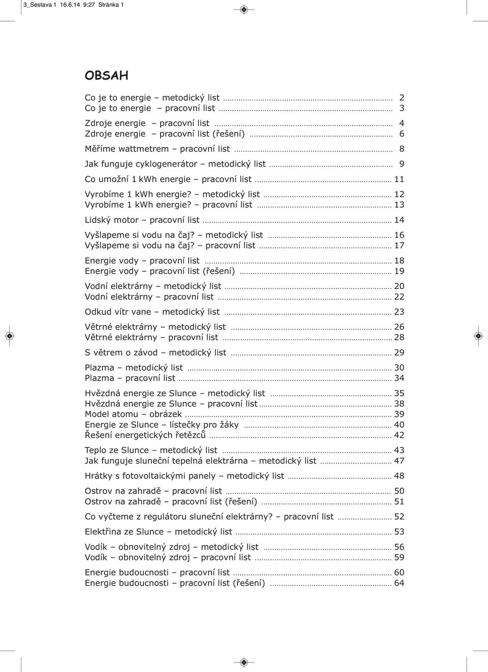 pracovní list... 13 Lidský motor pracovní list... 14 Vyšlapeme si vodu na čaj? metodický list... 16 Vyšlapeme si vodu na čaj? pracovní list... 17 Energie vody pracovní list.