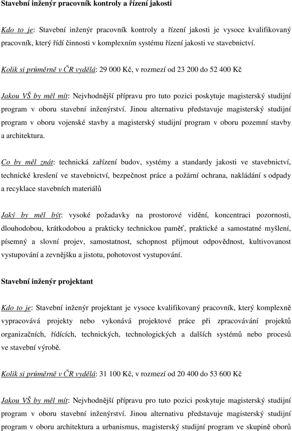 Kolik si průměrně v ČR vydělá: 29 000 Kč, v rozmezí od 23 200 do 52 400 Kč program v oboru vojenské stavby a magisterský studijní program v oboru pozemní stavby a architektura.