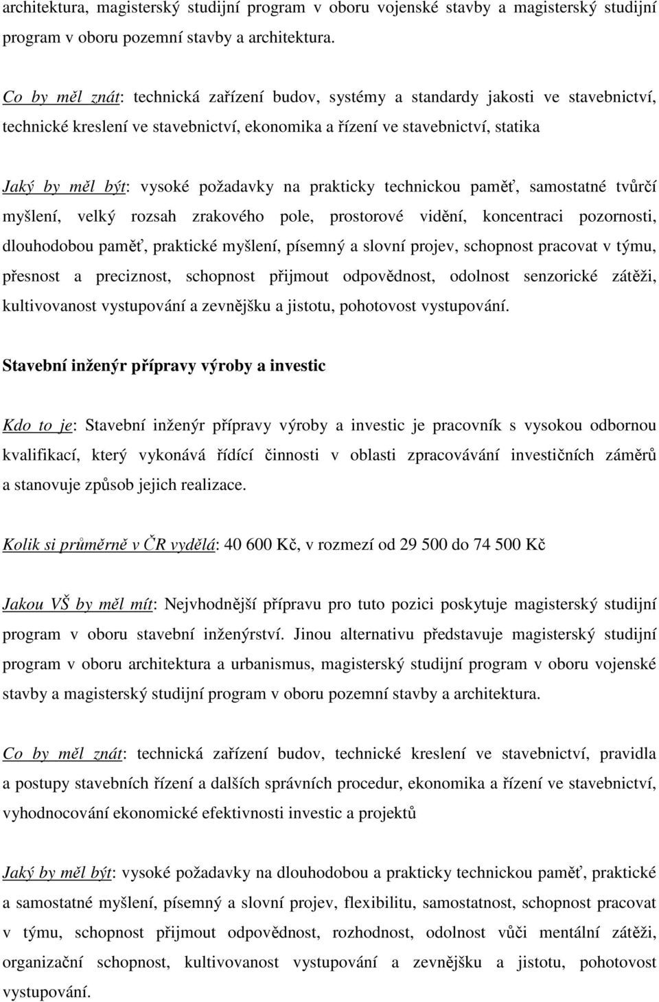 pole, prostorové vidění, koncentraci pozornosti, dlouhodobou paměť, praktické myšlení, písemný a slovní projev, schopnost pracovat v týmu, přesnost a preciznost, schopnost přijmout odpovědnost,