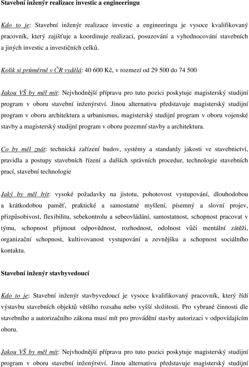 Kolik si průměrně v ČR vydělá: 40 600 Kč, v rozmezí od 29 500 do 74 500 program v oboru architektura a urbanismus, magisterský studijní program v oboru vojenské pravidla a postupy stavebních řízení a