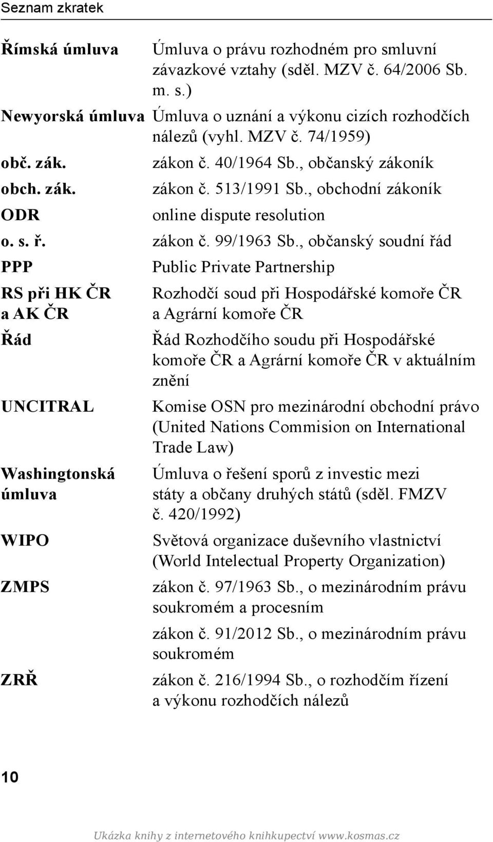 , občanský soudní řád PPP Public Private Partnership RS při HK ČR a AK ČR Řád UNCITRAL Washingtonská úmluva WIPO ZMPS ZRŘ Rozhodčí soud při Hospodářské komoře ČR a Agrární komoře ČR Řád Rozhodčího