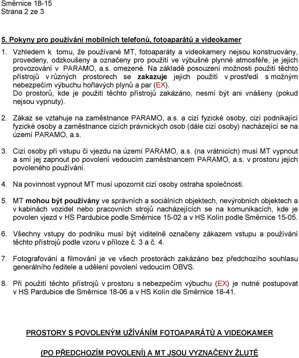 Na základě posouzení možnosti použití těchto přístrojů v různých prostorech se zakazuje jejich použití v prostředí s možným nebezpečím výbuchu hořlavých plynů a par (EX).