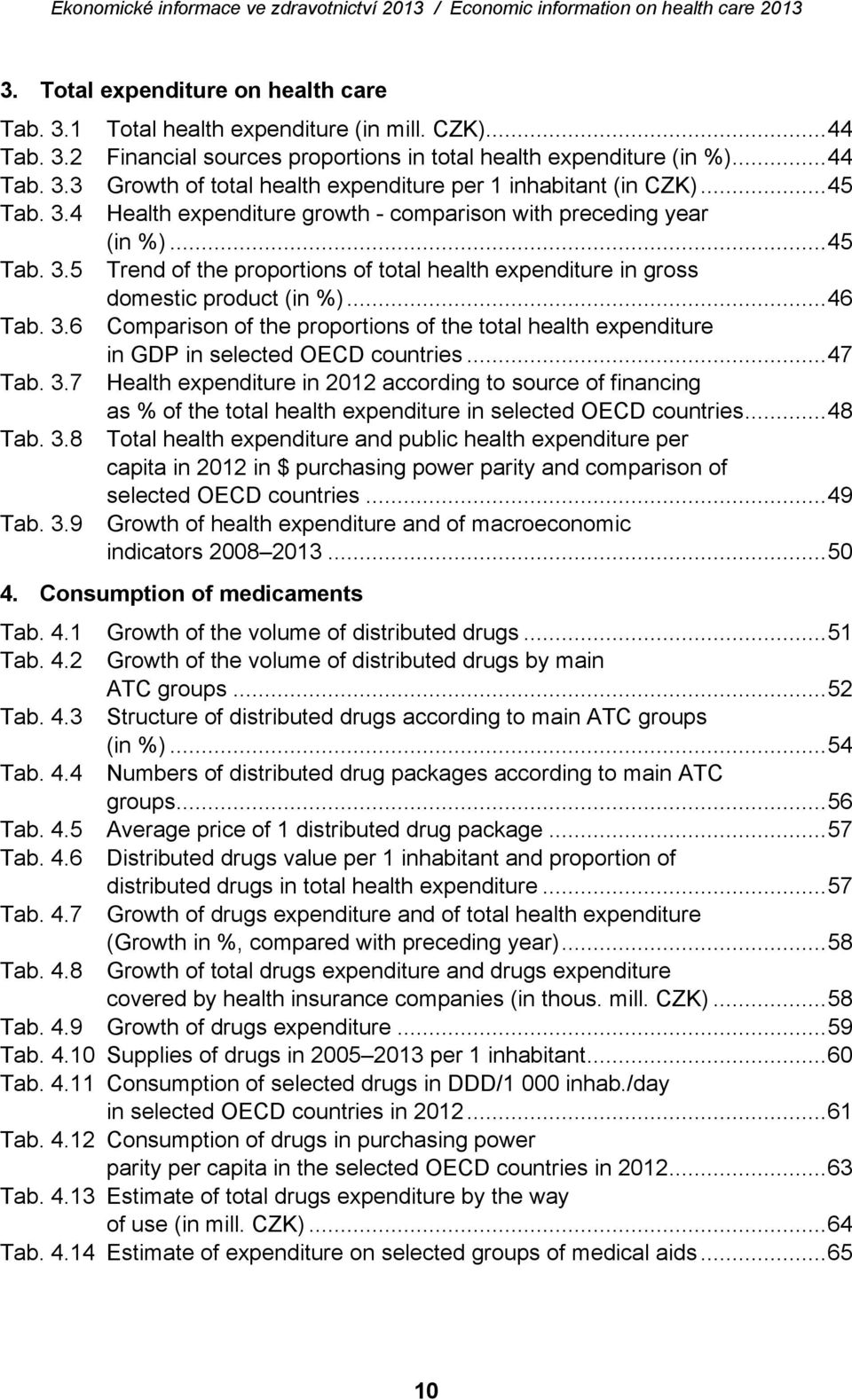 .. 47 Tab. 3.7 Health expenditure in 2012 according to source of financing as % of the total health expenditure in selected OECD countries... 48 Tab. 3.8 Total health expenditure and public health expenditure per capita in 2012 in $ purchasing power parity and comparison of selected OECD countries.