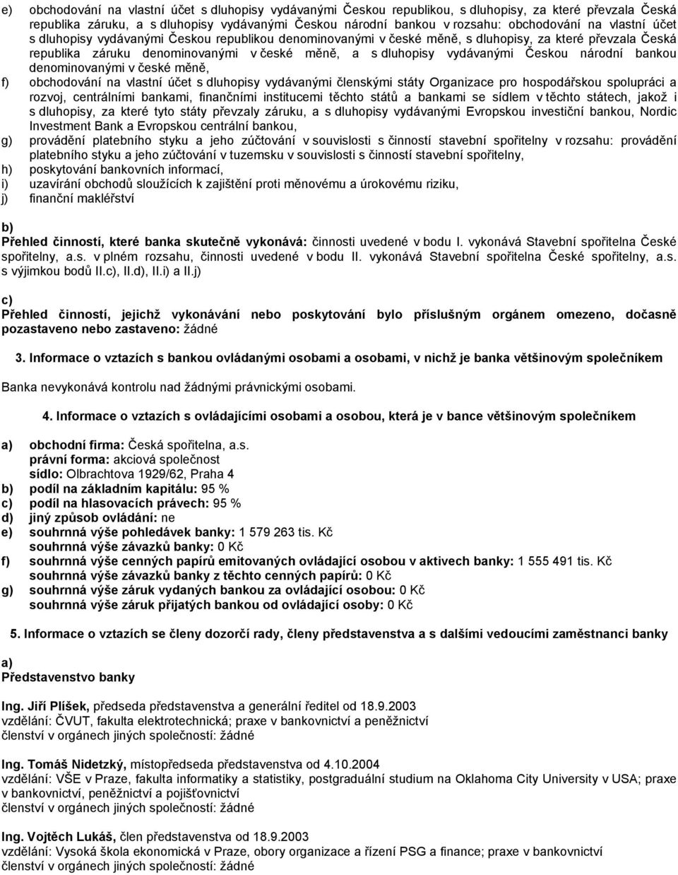 Českou národní bankou denominovanými v české měně, f) obchodování na vlastní účet s dluhopisy vydávanými členskými státy Organizace pro hospodářskou spolupráci a rozvoj, centrálními bankami,