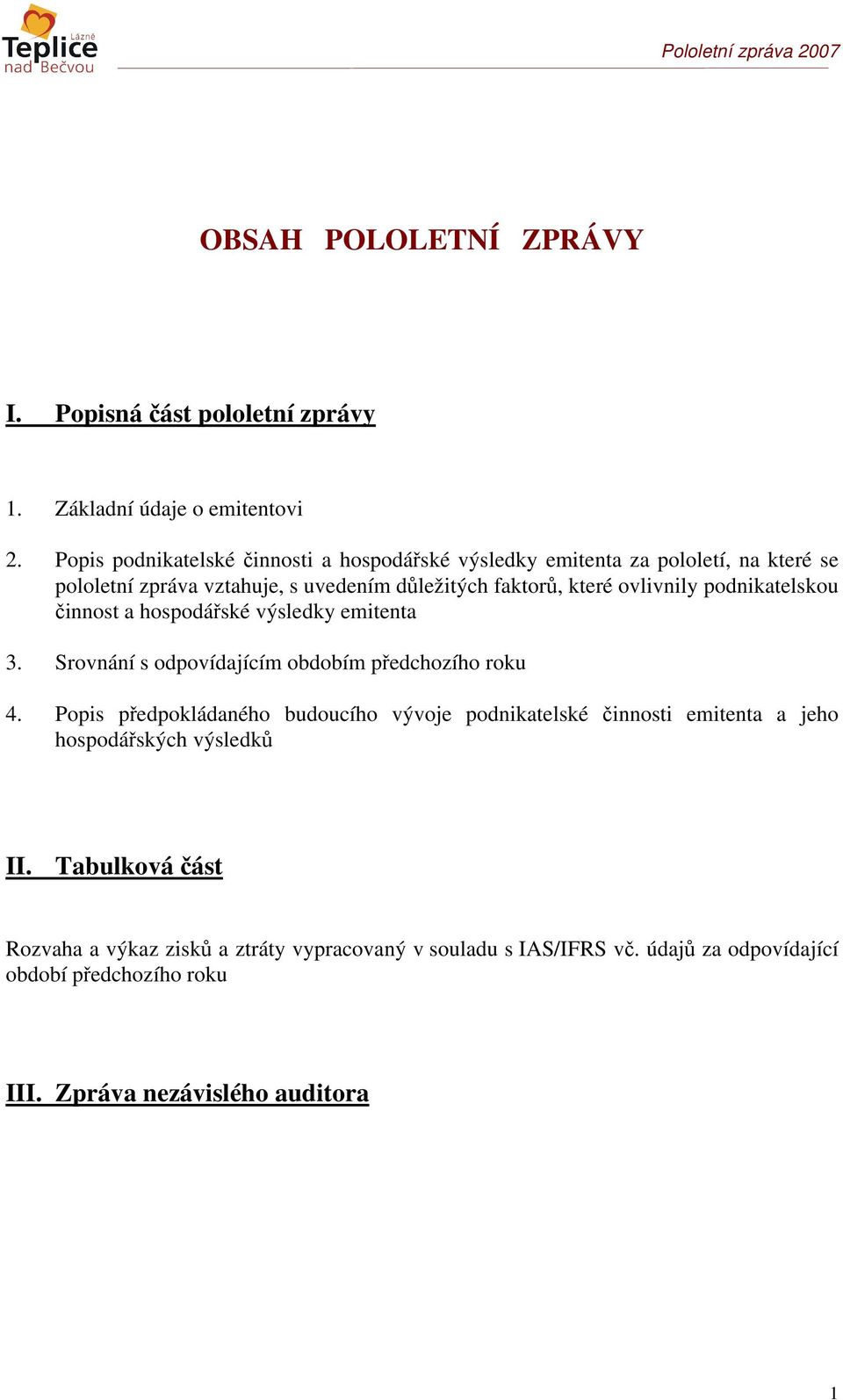 ovlivnily podnikatelskou činnost a hospodářské výsledky emitenta 3. Srovnání s odpovídajícím obdobím předchozího roku 4.