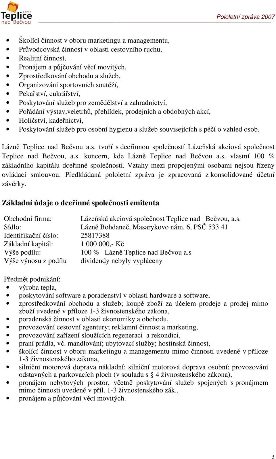 služeb pro osobní hygienu a služeb souvisejících s péčí o vzhled osob. Lázně Teplice nad Bečvou a.s. tvoří s dceřinnou společností Lázeňská akciová společnost Teplice nad Bečvou, a.s. koncern, kde Lázně Teplice nad Bečvou a.