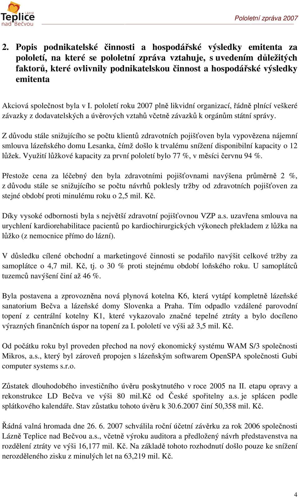 Z důvodu stále snižujícího se počtu klientů zdravotních pojišťoven byla vypovězena nájemní smlouva lázeňského domu Lesanka, čímž došlo k trvalému snížení disponibilní kapacity o 12 lůžek.