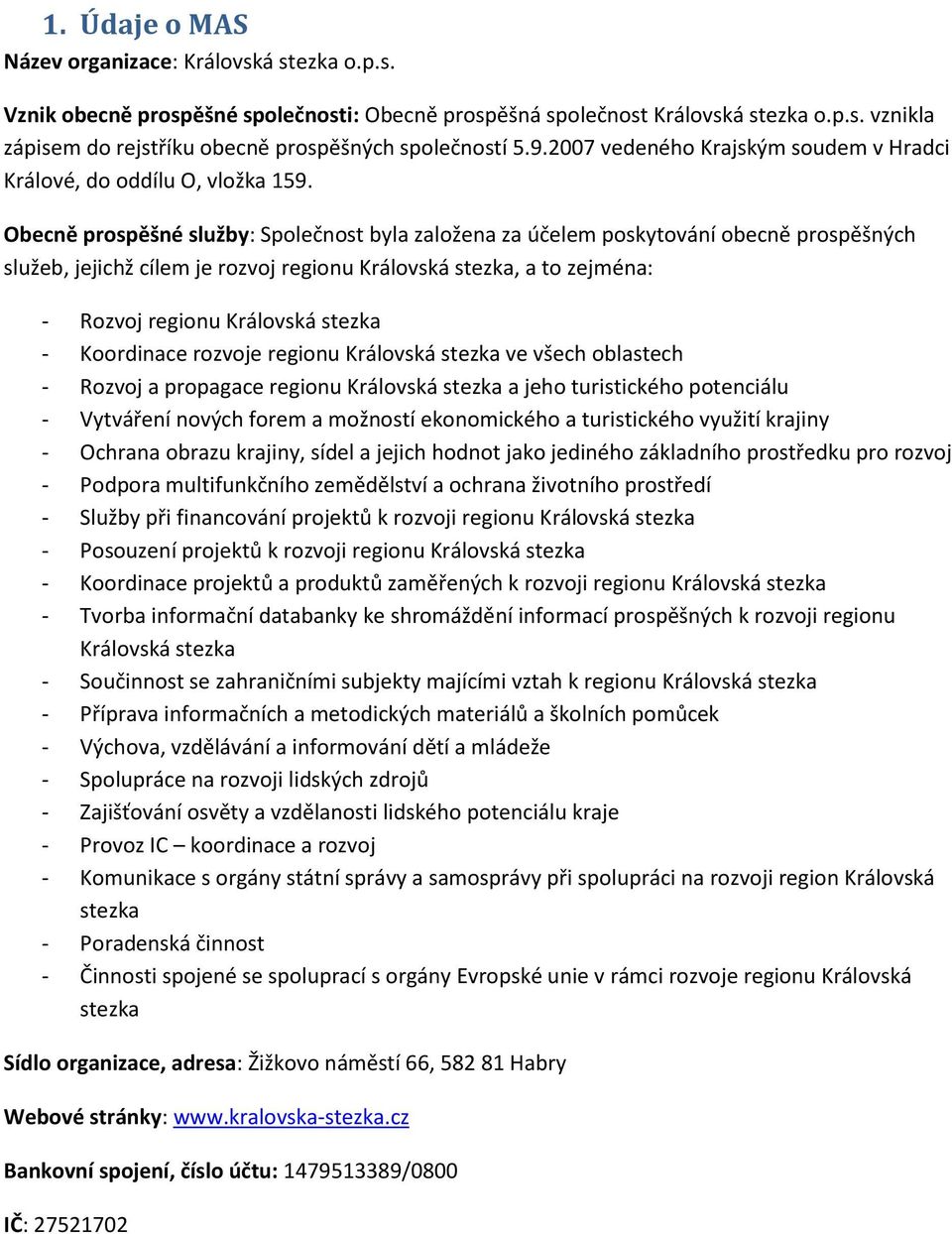 Obecně prospěšné služby: Společnost byla založena za účelem poskytování obecně prospěšných služeb, jejichž cílem je rozvoj regionu Královská stezka, a to zejména: - Rozvoj regionu Královská stezka -