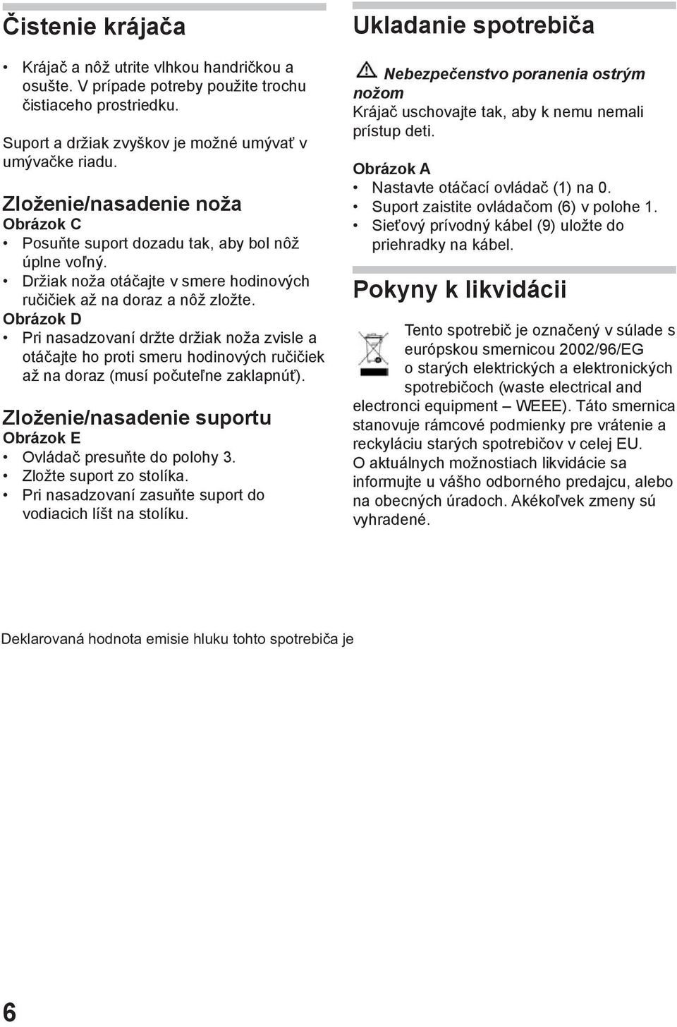 Obrázok D Pri nasadzovaní držte držiak noža zvisle a otáčajte ho proti smeru hodinových ručičiek až na doraz (musí počuteľne zaklapnúť).
