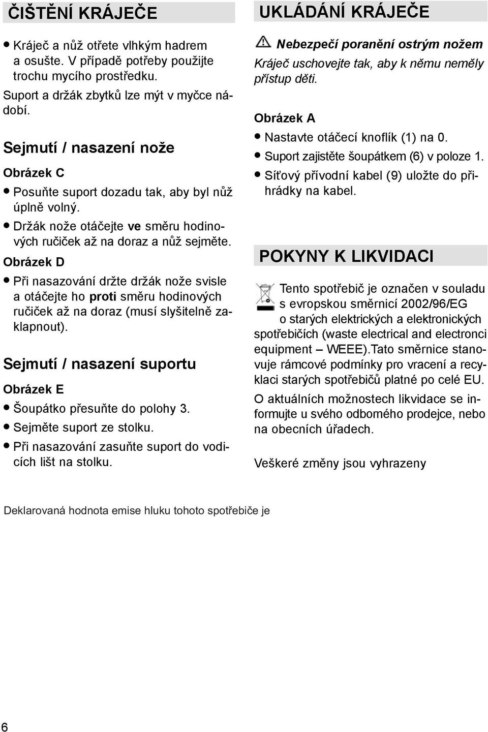 Obrázek D Při nasazování držte držák nože svisle a otáčejte ho proti směru hodinových ručiček až na doraz (musí slyšitelně zaklapnout).