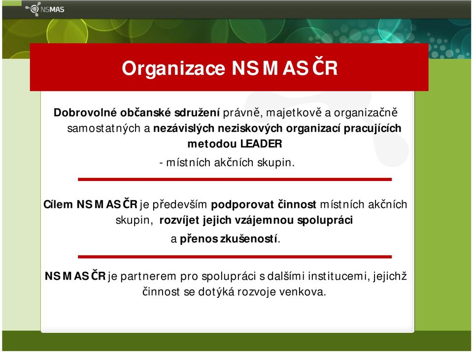 Cílem NS MAS ČR je především podporovat činnost místních akčních skupin, rozvíjet jejich vzájemnou