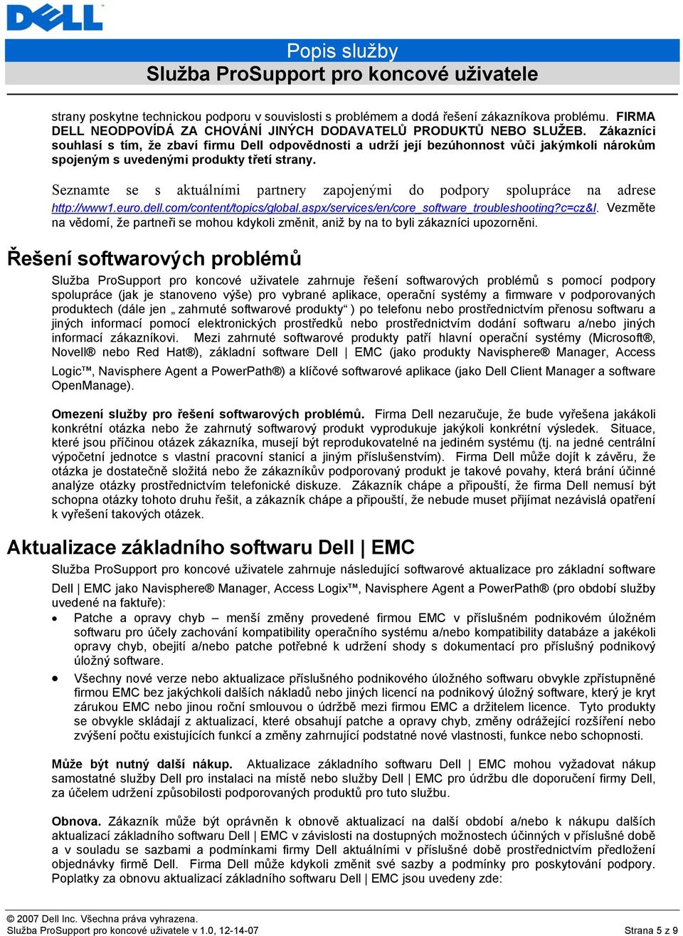 Seznamte se s aktuálními partnery zapojenými do podpory spolupráce na adrese http://www1.euro.dell.com/content/topics/global.aspx/services/en/core_software_troubleshooting?c=cz&l.