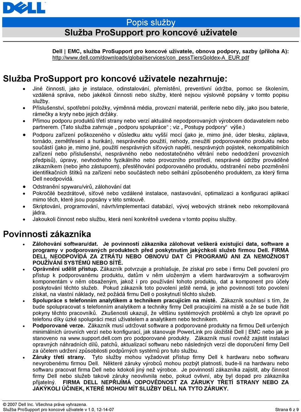 v tomto popisu služby. Příslušenství, spotřební položky, výměnná média, provozní materiál, periferie nebo díly, jako jsou baterie, rámečky a kryty nebo jejich držáky.
