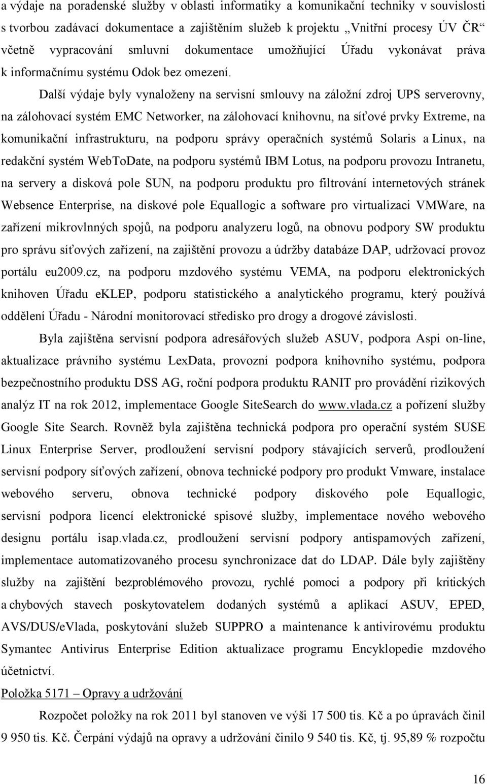 Další výdaje byly vynaloženy na servisní smlouvy na záložní zdroj UPS serverovny, na zálohovací systém EMC Networker, na zálohovací knihovnu, na síťové prvky Extreme, na komunikační infrastrukturu,