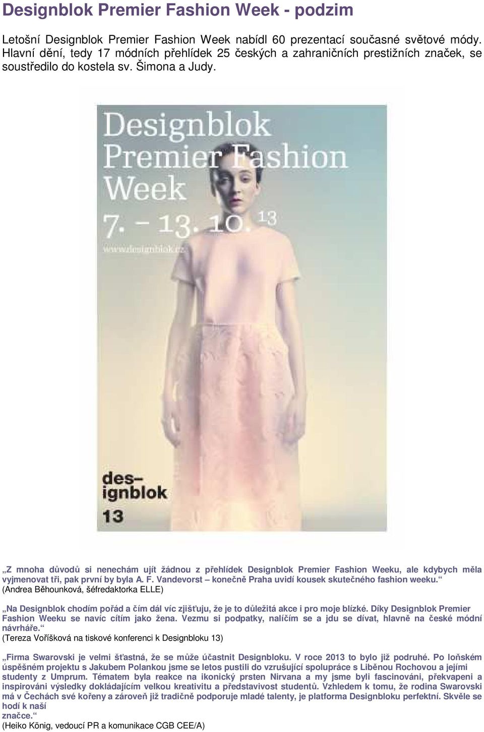 Z mnoha důvodů si nenechám ujít žádnou z přehlídek Designblok Premier Fashion Weeku, ale kdybych měla vyjmenovat tři, pak první by byla A. F. Vandevorst konečně Praha uvidí kousek skutečného fashion weeku.