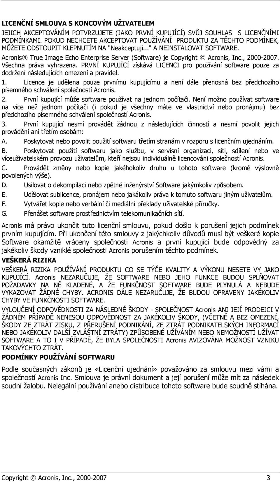Acronis True Image Echo Enterprise Server (Software) je Copyright Acronis, Inc., 2000-2007. Všechna práva vyhrazena.