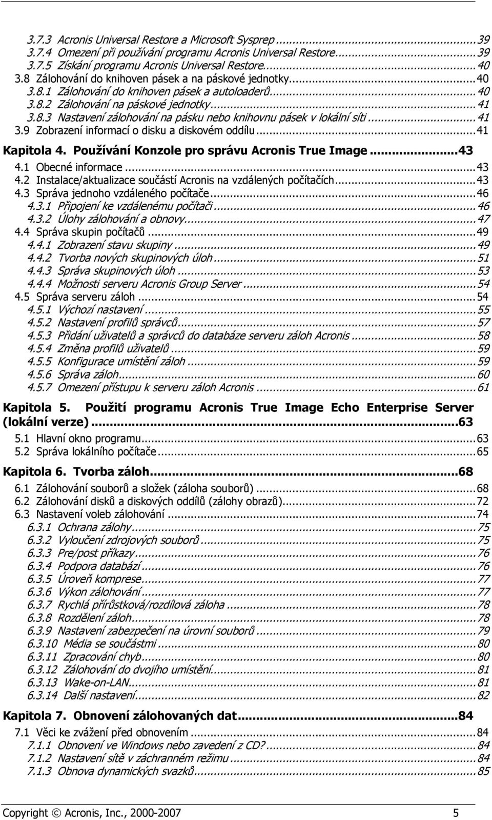 .. 41 3.9 Zobrazení informací o disku a diskovém oddílu... 41 Kapitola 4. Používání Konzole pro správu Acronis True Image... 43 4.1 Obecné informace... 43 4.2 Instalace/aktualizace součástí Acronis na vzdálených počítačích.