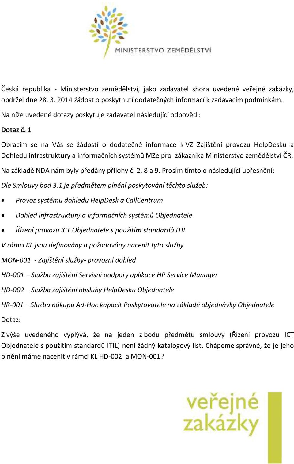 1 Obracím se na Vás se žádostí o dodatečné informace k VZ Zajištění provozu HelpDesku a Dohledu infrastruktury a informačních systémů MZe pro zákazníka Ministerstvo zemědělství ČR.