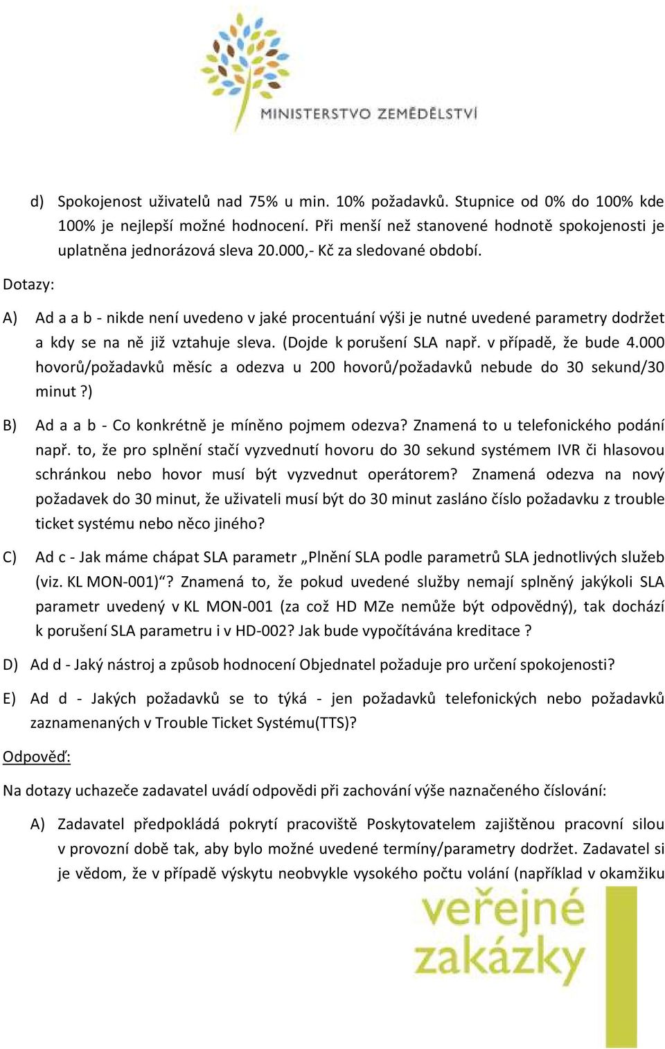 v případě, že bude 4.000 hovorů/požadavků měsíc a odezva u 200 hovorů/požadavků nebude do 30 sekund/30 minut?) B) Ad a a b - Co konkrétně je míněno pojmem odezva?