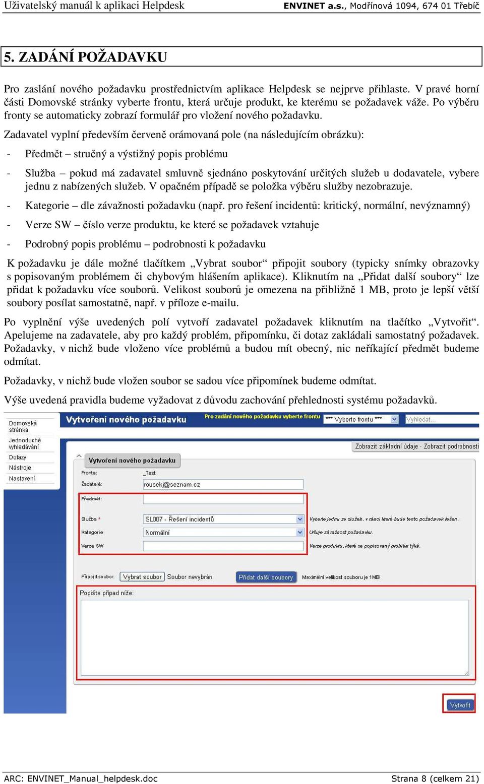 Zadavatel vyplní především červeně orámovaná pole (na následujícím obrázku): - Předmět stručný a výstižný popis problému - Služba pokud má zadavatel smluvně sjednáno poskytování určitých služeb u