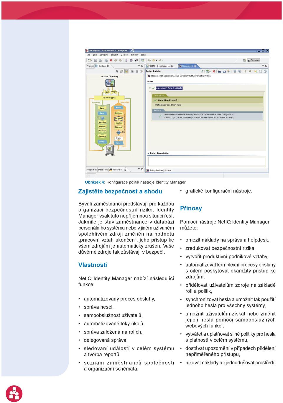 Jakmile je stav zaměstnance v databázi personálního systému nebo v jiném užívaném spolehlivém zdroji změněn na hodnotu pracovní vztah ukončen, jeho přístup ke všem zdrojům je automaticky zrušen.