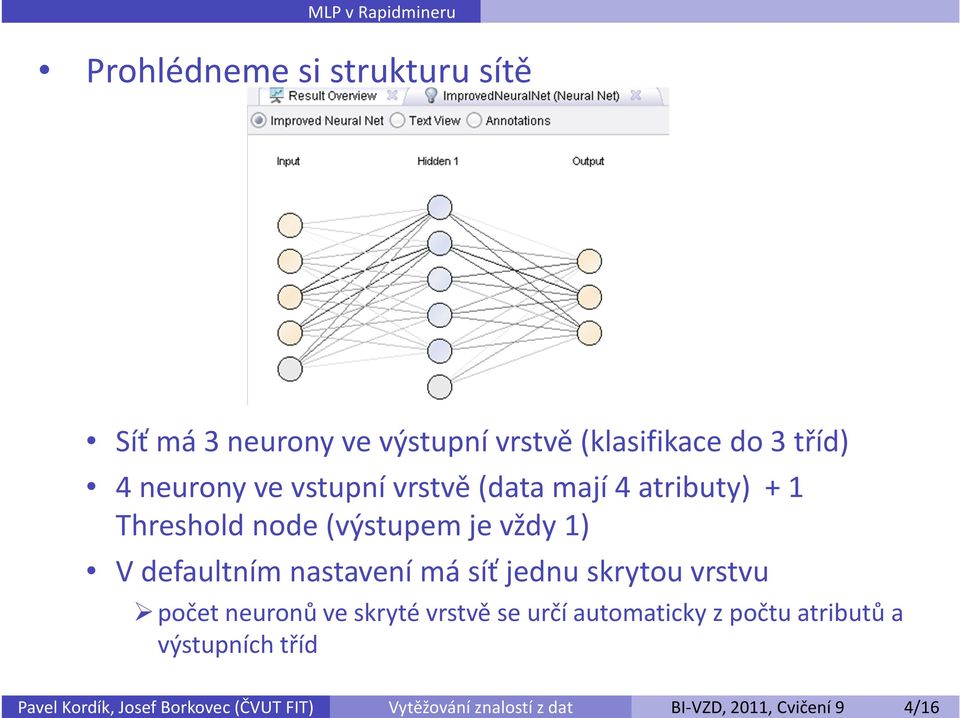 vstupní vrstvě (data mají 4 atributy) +1 Threshold node (výstupem je vždy 1) V defaultním nastavení má síť