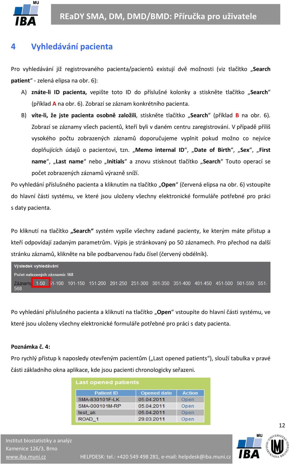 B) víte-li, že jste pacienta osobně založili, stiskněte tlačítko Search (příklad B na obr. 6). Zobrazí se záznamy všech pacientů, kteří byli v daném centru zaregistrováni.