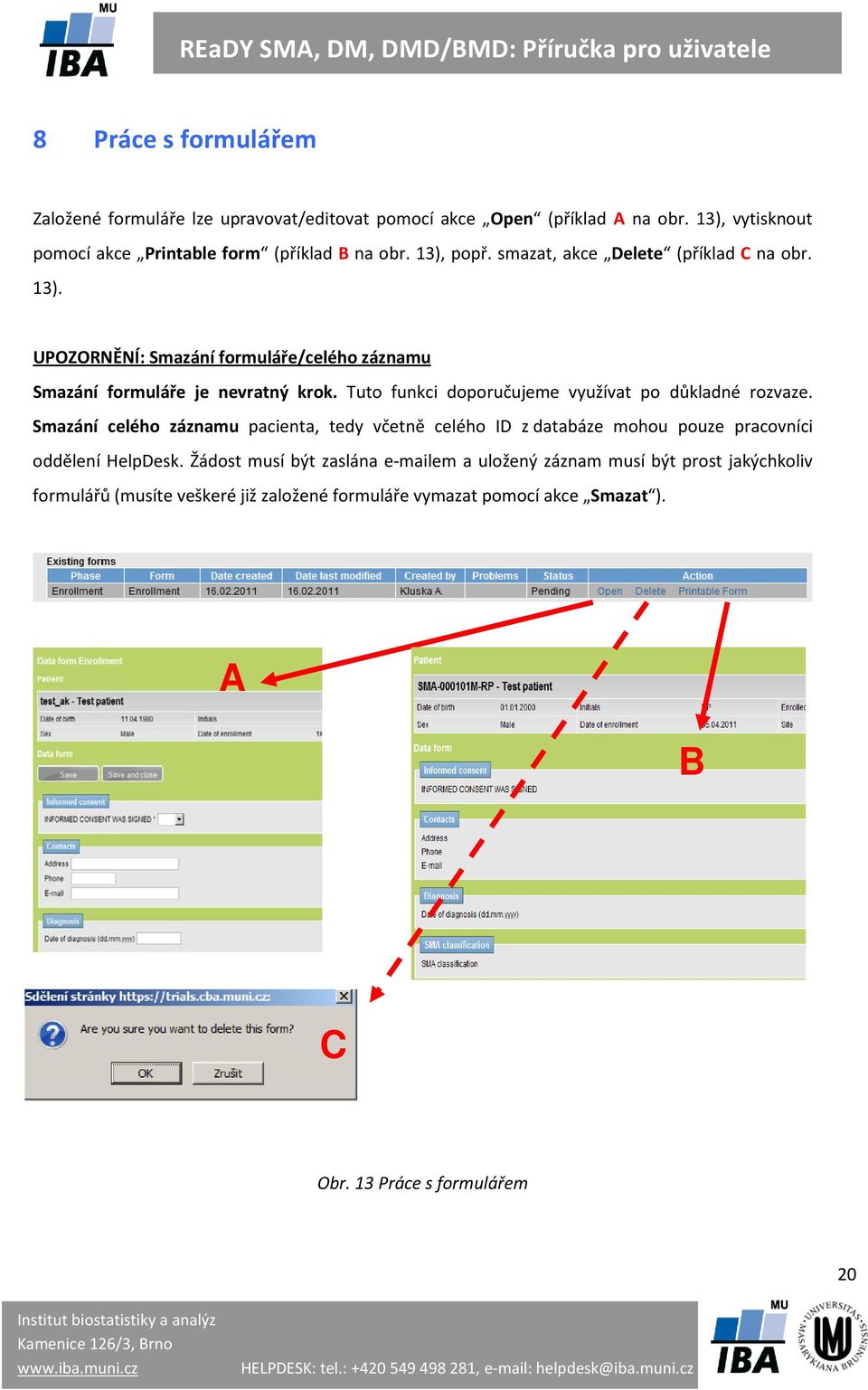 Tuto funkci doporučujeme využívat po důkladné rozvaze. Smazání celého záznamu pacienta, tedy včetně celého ID z databáze mohou pouze pracovníci oddělení HelpDesk.