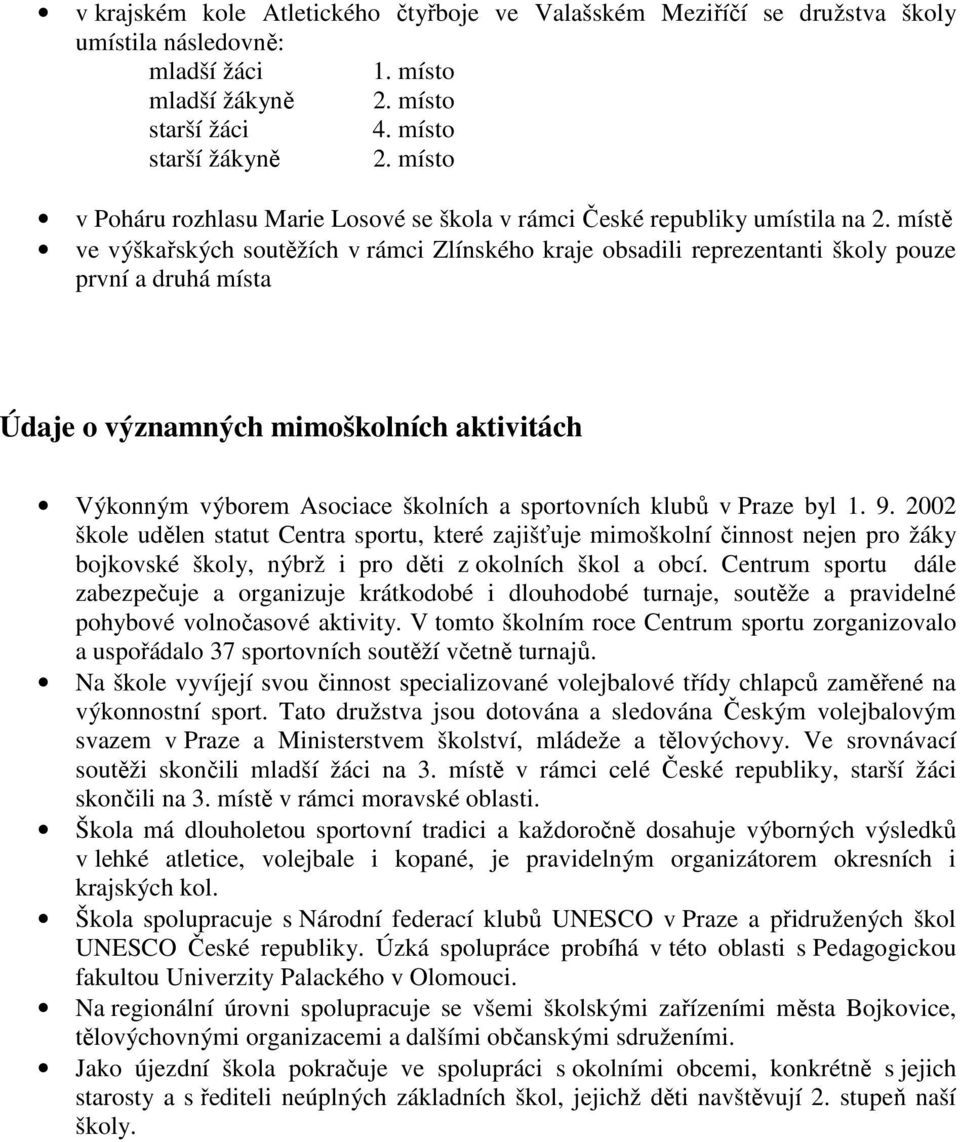 místě ve výškařských soutěžích v rámci Zlínského kraje obsadili reprezentanti školy pouze první a druhá místa Údaje o významných mimoškolních aktivitách Výkonným výborem Asociace školních a