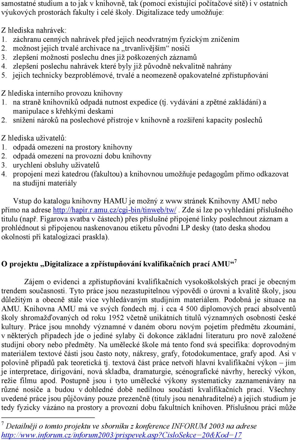 zlepšení poslechu nahrávek které byly již původně nekvalitně nahrány 5. jejich technicky bezproblémové, trvalé a neomezeně opakovatelné zpřístupňování Z hlediska interního provozu knihovny 1.