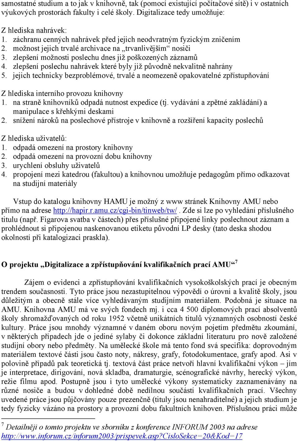 zlepšení poslechu nahrávek které byly již původně nekvalitně nahrány 5. jejich technicky bezproblémové, trvalé a neomezeně opakovatelné zpřístupňování Z hlediska interního provozu knihovny 1.