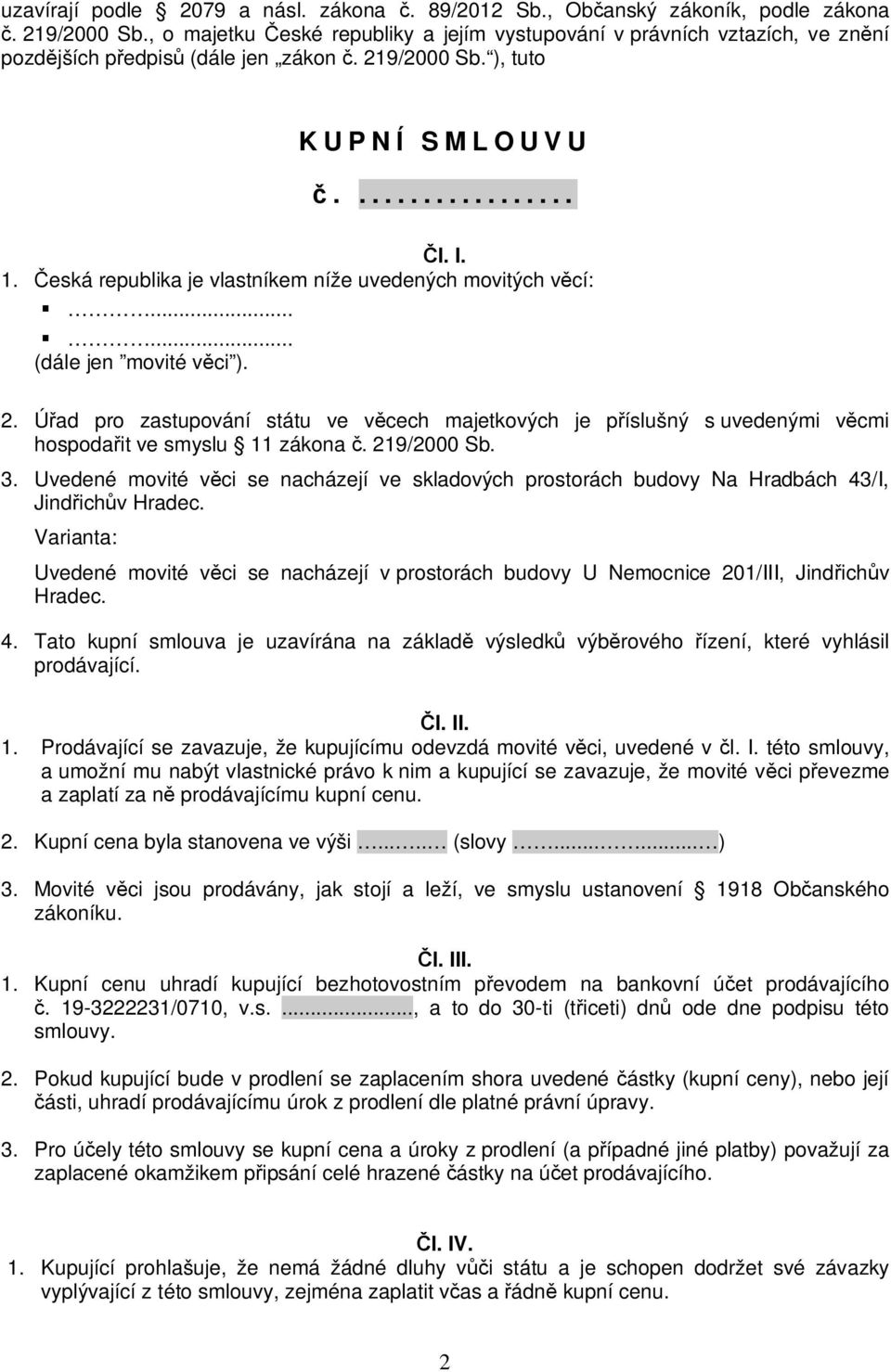 eská republika je vlastníkem níže uvedených movitých v cí:...... (dále jen movité v ci ). 2.