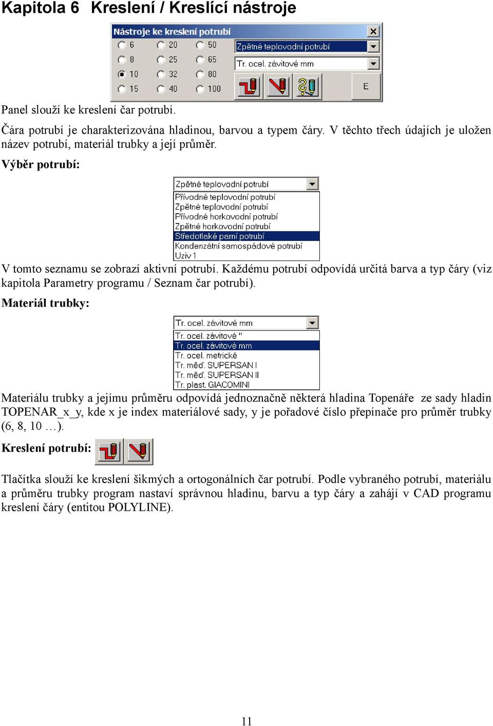 Každému potrubí odpovídá určitá barva a typ čáry (viz kapitola Parametry programu / Seznam čar potrubí).