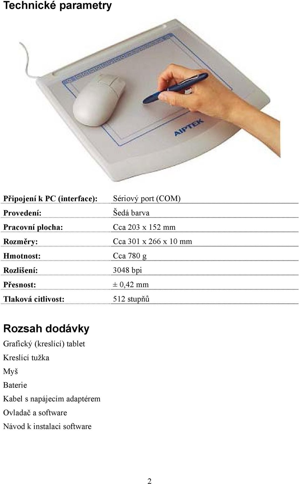 266 x 10 mm Cca 780 g 3048 bpi ± 0,42 mm 512 stupňů Rozsah dodávky Grafický (kreslící) tablet